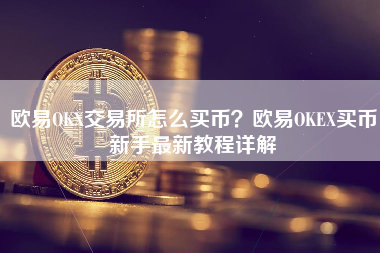 欧易OKX交易所怎么买币？欧易OKEX买币新手最新教程详解