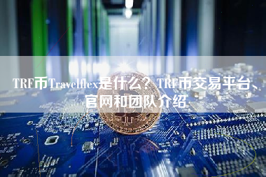 TRF币Travelflex是什么？TRF币交易平台、官网和团队介绍