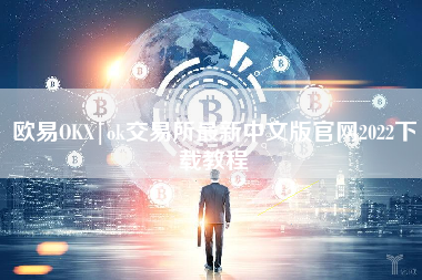 欧易OKX|ok交易所最新中文版官网2022下载教程