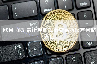 欧易|OKX-最正规虚拟币交易所官方网站入口