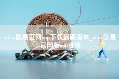 okex欧易官网app下载最新版本_okex欧易官网版app注册