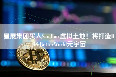 星展集团买入Sandbox虚拟土地！将打造DBS BetterWorld元宇宙