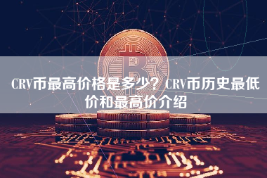 CRV币最高价格是多少？CRV币历史最低价和最高价介绍