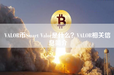 VALOR币Smart Valor是什么？VALOR相关信息简介