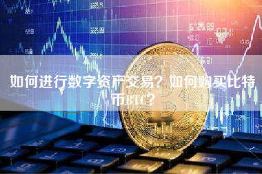 如何进行数字资产交易？如何购买比特币BTC？